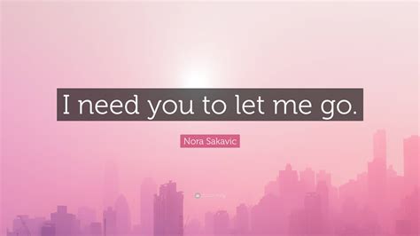 Nora Sakavic Quote: “I need you to let me go.”