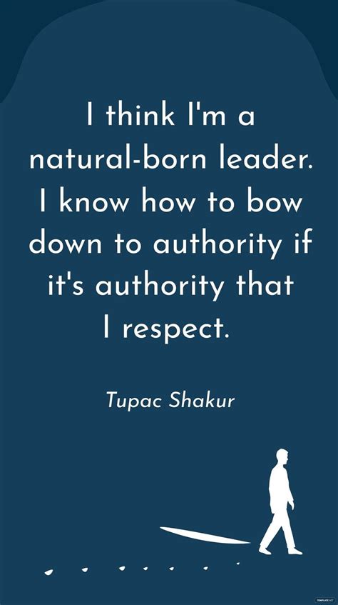 Tupac Shakur - I think I'm a natural-born leader. I know how to bow ...