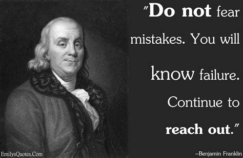 Do not fear mistakes. You will know failure. Continue to reach out ...