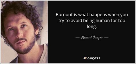 Michael Gungor quote: Burnout is what happens when you try to avoid ...