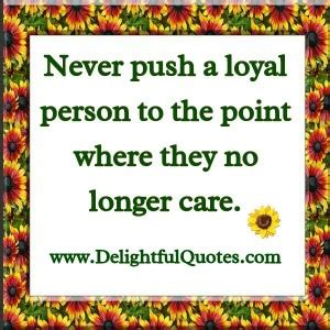 Never push a Loyal person - Delightful Quotes