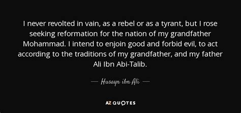 Husayn ibn Ali quote: I never revolted in vain, as a rebel or as...