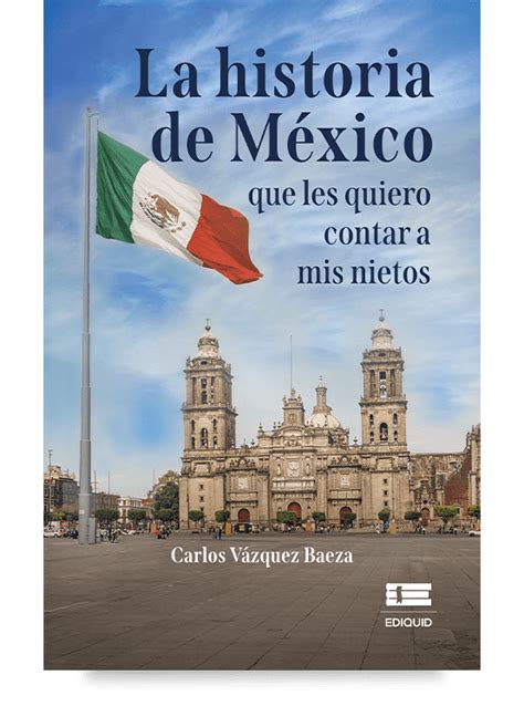 La historia de México que les quiero contar a mis nietos. Carlos Vázquez