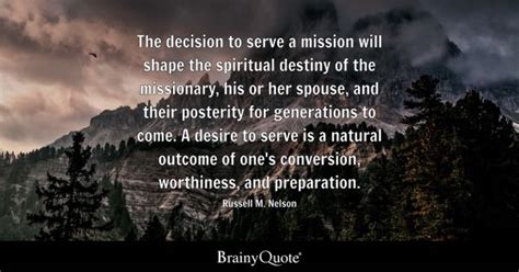 Russell M. Nelson - The decision to serve a mission will...