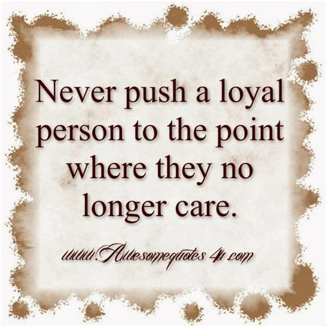 Never Push A Loyal Person Quotes. QuotesGram