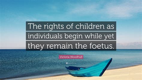 Victoria Woodhull Quote: “The rights of children as individuals begin ...