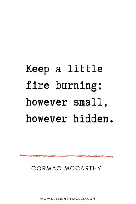 “Keep a little fire burning; however small, however hidden. | Fire ...