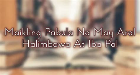 Maikling Pabula Halimbawa – Mga Pabula Na May Kasamang Aral