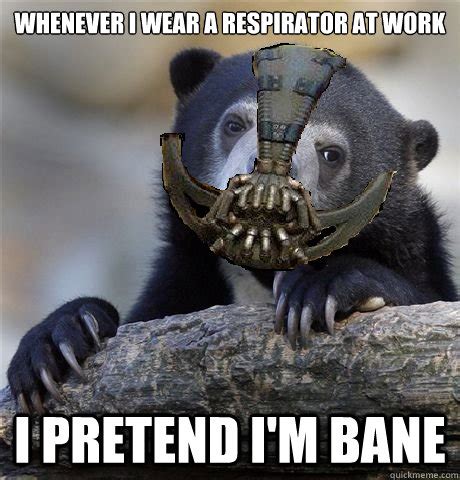 Whenever I wear a respirator at work I pretend I'm Bane - Confession ...