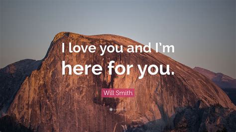 Will Smith Quote: “I love you and I’m here for you.”