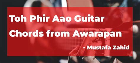 Toh Phir Aao Guitar Chords: A Step-by-Step Guide