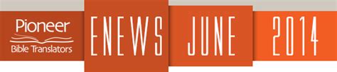 Pioneer Bible Translators June 2014 eNews “The State of Pioneer Bible ...
