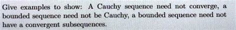 SOLVED: Give examples to show: A Cauchy sequence need not converge ...