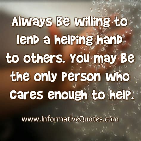 Always be willing to lend a helping hand to others - Informative Quotes