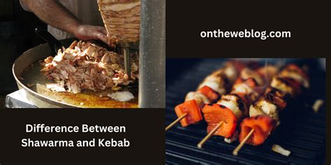 Difference Between Shawarma and Kebab - On The Weblog