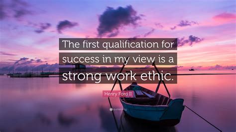 Henry Ford II Quote: “The first qualification for success in my view is ...