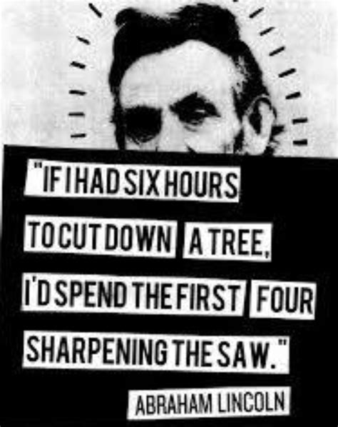 Sharpen the saw | Lincoln quotes, Abraham lincoln quotes, Work quotes