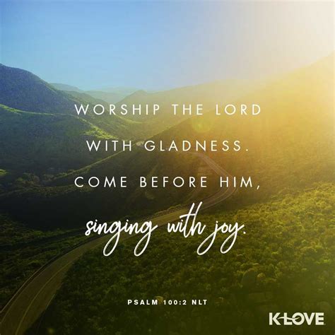 K-LOVE's Verse of the Day. Worship the Lord with gladness. Come before ...