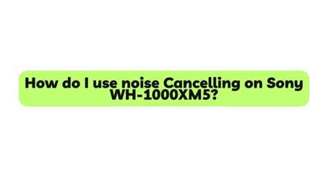 How do I use noise Cancelling on Sony WH-1000XM5? - All For Turntables