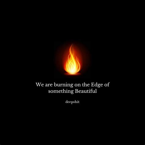 Burning on the edge of something beautiful Love quote breakup Quotes ...