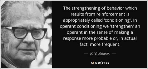 B. F. Skinner quote: The strengthening of behavior which results from ...