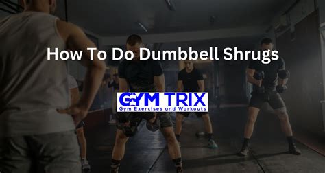 How To Do Dumbbell Shrugs – Benefits, Proper Form, And Tips - Gym Trix