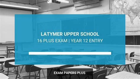 Latymer Upper School 16 Plus (16+) Exam for Year 12 Entry - Key Details