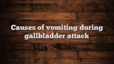 Causes of vomiting during gallbladder attack - Vomiting Medicine