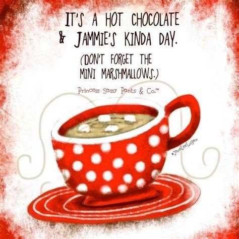 It's a hot chocolate and jammies kinda day. | Sassy pants quotes, Sassy ...