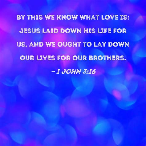 1 John 3:16 By this we know what love is: Jesus laid down His life for ...