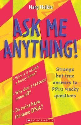 Ask Me Anything!: Strange But True Answers to 99 Wacky Questions by ...