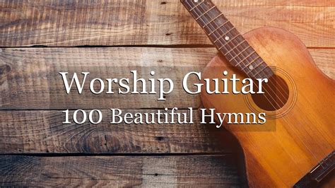 Worship Guitar - 100 Beautiful Hymns - Instrumental - Peaceful Gospel ...