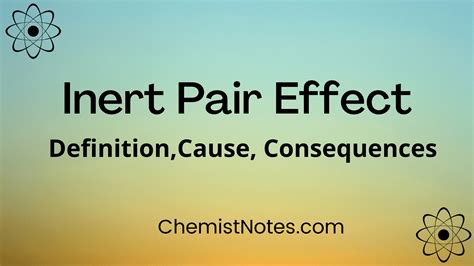 Inert Pair Effect: Definition, cause, examples - Chemistry Notes