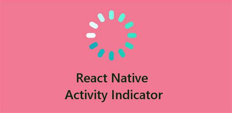 React Native ActivityIndicator - To show Progress During Time Taking Task