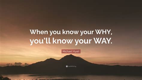 Michael Hyatt Quote: “When you know your WHY, you’ll know your WAY.”