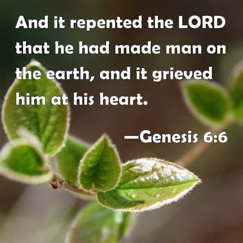 Genesis 6:6 And it repented the LORD that he had made man on the earth ...