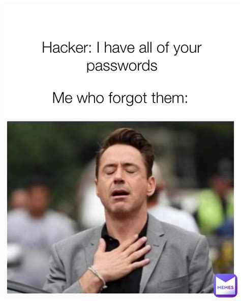 Hacker: I have all of your passwords Me who forgot them: | @memes.for ...