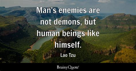 Lao Tzu - Man's enemies are not demons, but human beings...