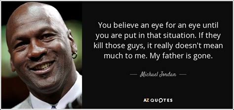 Michael Jordan quote: You believe an eye for an eye until you are...