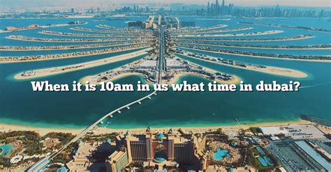 When It Is 10am In Us What Time In Dubai? [The Right Answer] 2022 ...