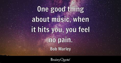 Bob Marley - One good thing about music, when it hits you...