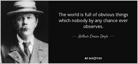 Arthur Conan Doyle quote: The world is full of obvious things which ...