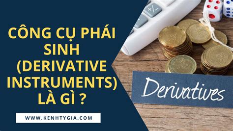 Công cụ phái sinh (Derivative instruments) là gì ? Vai trò của công cụ ...