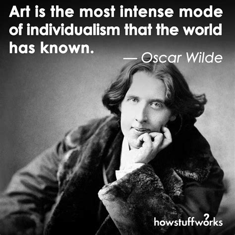 "Art is the most intense mode of individualism that the world has known ...