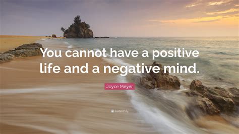 Joyce Meyer Quote: “You cannot have a positive life and a negative mind.”