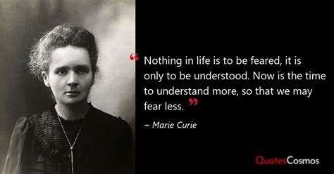 “Nothing in life is to be feared, it is…” Marie Curie Quote