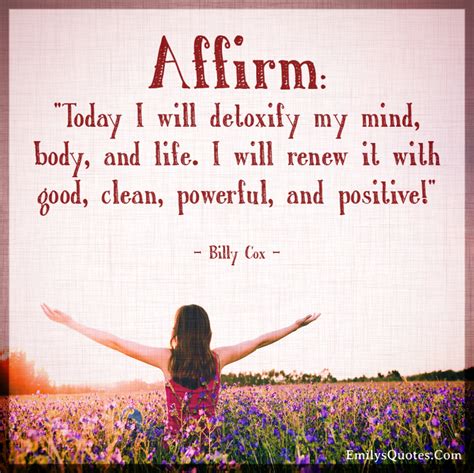 Affirm: "Today I will detoxify my mind, body, and life. I will renew it ...