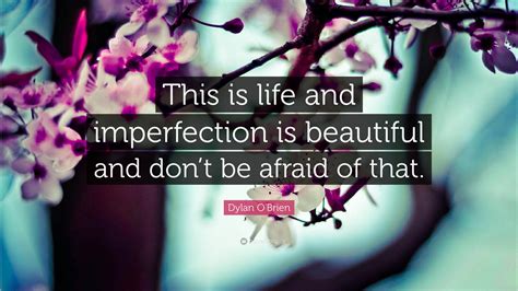 Dylan O'Brien Quote: “This is life and imperfection is beautiful and ...