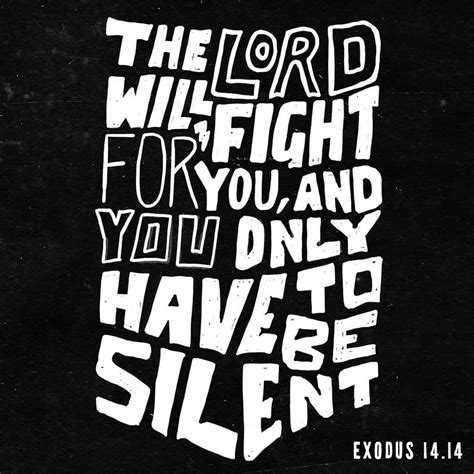 Exodus 14:14 The LORD will fight for you; you need only to be still ...