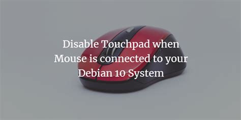 Disable Touchpad when Mouse is connected to your Debian 10 System – VITUX